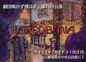 劇団鳴かず飛ばず第１９回公演『kareobana』